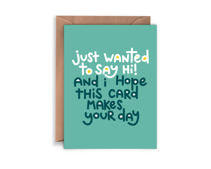 Greeting card that reads "just wanted to say hi! and I hope this card makes your day"