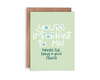 Greeting card that reads "You're important to me! thanks for being a good friend"